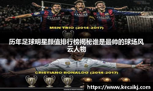 历年足球明星颜值排行榜揭秘谁是最帅的球场风云人物