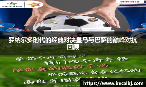 罗纳尔多时代的经典对决皇马与巴萨的巅峰对抗回顾